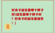 好鼻子益生菌哪个牌子好(益生菌哪个牌子好？好鼻子的益生菌推荐！)