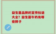 益生菌品牌的宣传标语大全？益生菌牛奶有哪些牌子