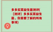 多多买菜益生菌测评(【测评】多多买菜益生菌，你需要了解的所有事项)
