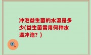 冲泡益生菌的水温是多少(益生菌需用何种水温冲泡？)