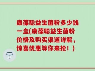 康葆聪益生菌粉多少钱一盒(康葆聪益生菌粉价格及购买渠道详解，惊喜优惠等你来抢！)