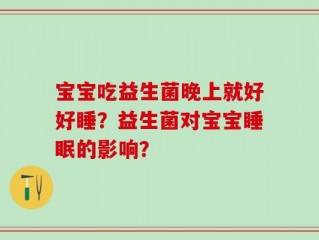 宝宝吃益生菌晚上就好好睡？益生菌对宝宝睡眠的影响？