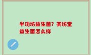 半功坊益生菌？荟坊堂益生菌怎么样