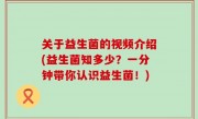 关于益生菌的视频介绍(益生菌知多少？一分钟带你认识益生菌！)