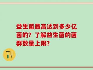 益生菌最高达到多少亿菌的？了解益生菌的菌群数量上限？