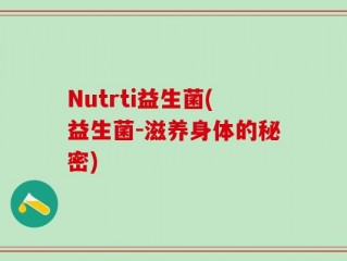 Nutrti益生菌(益生菌-滋养身体的秘密)