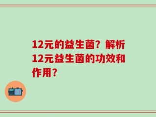 12元的益生菌？解析12元益生菌的功效和作用？