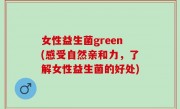 女性益生菌green(感受自然亲和力，了解女性益生菌的好处)