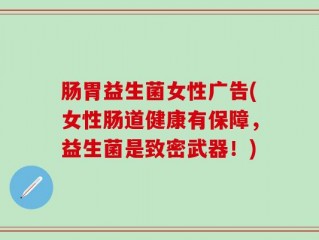 肠胃益生菌女性广告(女性肠道健康有保障，益生菌是致密武器！)