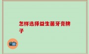 怎样选择益生菌牙膏牌子