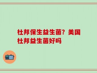 杜邦保生益生菌？美国杜邦益生菌好吗