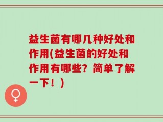 益生菌有哪几种好处和作用(益生菌的好处和作用有哪些？简单了解一下！)