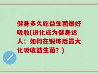 健身多久吃益生菌最好吸收(进化成为健身达人：如何在锻炼后最大化吸收益生菌？)