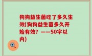 狗狗益生菌吃了多久生效(狗狗益生菌多久开始有效？