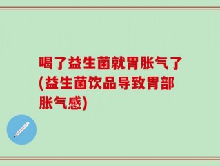 喝了益生菌就胃胀气了(益生菌饮品导致胃部胀气感)