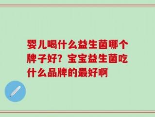 婴儿喝什么益生菌哪个牌子好？宝宝益生菌吃什么品牌的最好啊