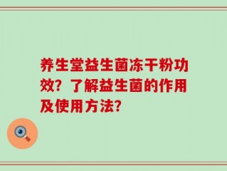 养生堂益生菌冻干粉功效？了解益生菌的作用及使用方法？