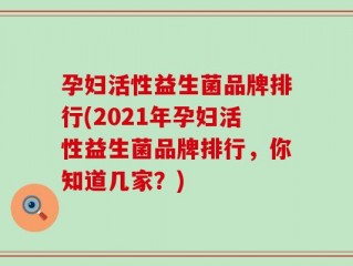 孕妇活性益生菌品牌排行(2021年孕妇活性益生菌品牌排行，你知道几家？)