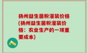 扬州益生菌粉灌装价格(扬州益生菌粉灌装价格：农业生产的一项重要成本)