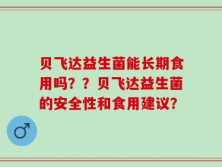 贝飞达益生菌能长期食用吗？？贝飞达益生菌的安全性和食用建议？