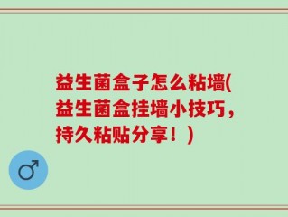 益生菌盒子怎么粘墙(益生菌盒挂墙小技巧，持久粘贴分享！)