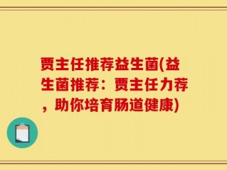 贾主任推荐益生菌(益生菌推荐：贾主任力荐，助你培育肠道健康)