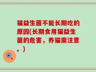 猫益生菌不能长期吃的原因(长期食用猫益生菌的危害，养猫需注意。)