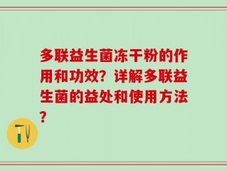 多联益生菌冻干粉的作用和功效？详解多联益生菌的益处和使用方法？
