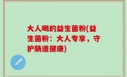 大人喝的益生菌粉(益生菌粉：大人专享，守护肠道健康)