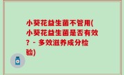 小葵花益生菌不管用(小葵花益生菌是否有效？- 多效滋养成分检验)