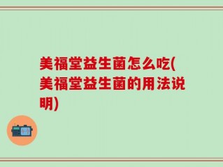 美福堂益生菌怎么吃(美福堂益生菌的用法说明)