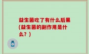 益生菌吃了有什么后果(益生菌的副作用是什么？)