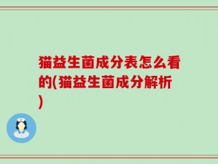 猫益生菌成分表怎么看的(猫益生菌成分解析)