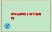 哪些品牌属于益生菌类的