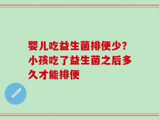婴儿吃益生菌排便少？小孩吃了益生菌之后多久才能排便