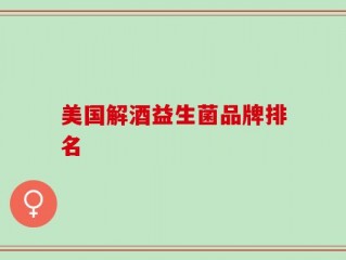 美国解酒益生菌品牌排名