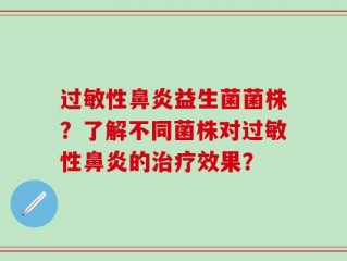 过敏性鼻炎益生菌菌株？了解不同菌株对过敏性鼻炎的治疗效果？