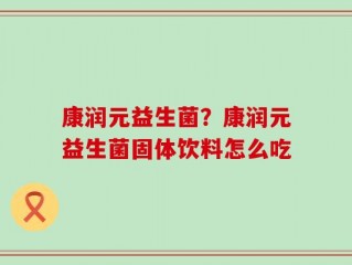 康润元益生菌？康润元益生菌固体饮料怎么吃
