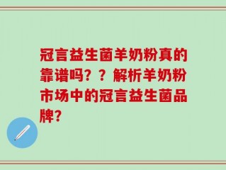 冠言益生菌羊奶粉真的靠谱吗？？解析羊奶粉市场中的冠言益生菌品牌？