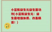 小蓝瓶益生元益生菌功效(小蓝瓶益生元：益生菌增强体质、改善肠道！)