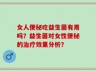女人便秘吃益生菌有用吗？益生菌对女性便秘的治疗效果分析？