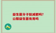 益生菌分子肽减肥吗？口服益生菌有用吗