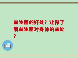 益生菌的好处？让你了解益生菌对身体的益处？
