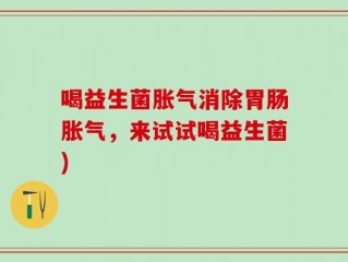 喝益生菌胀气消除胃肠胀气，来试试喝益生菌)