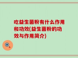吃益生菌粉有什么作用和功效(益生菌粉的功效与作用简介)
