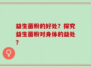 益生菌粉的好处？探究益生菌粉对身体的益处？