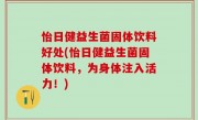 怡日健益生菌固体饮料好处(怡日健益生菌固体饮料，为身体注入活力！)
