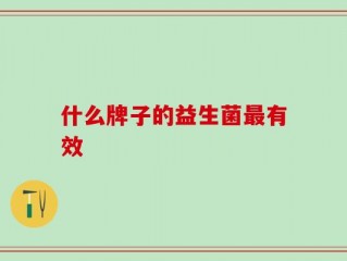 什么牌子的益生菌最有效