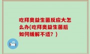 吃拜奥益生菌反应大怎么办(吃拜奥益生菌后如何缓解不适？)