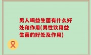 男人喝益生菌有什么好处和作用(男性饮用益生菌的好处及作用)
